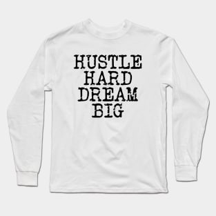 Hustle Hard Dream Big Long Sleeve T-Shirt